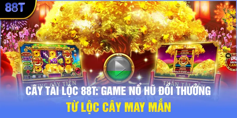 Cây Tài Lộc 88T: Game Nổ Hũ Đổi Thưởng Từ Lộc Cây May Mắn