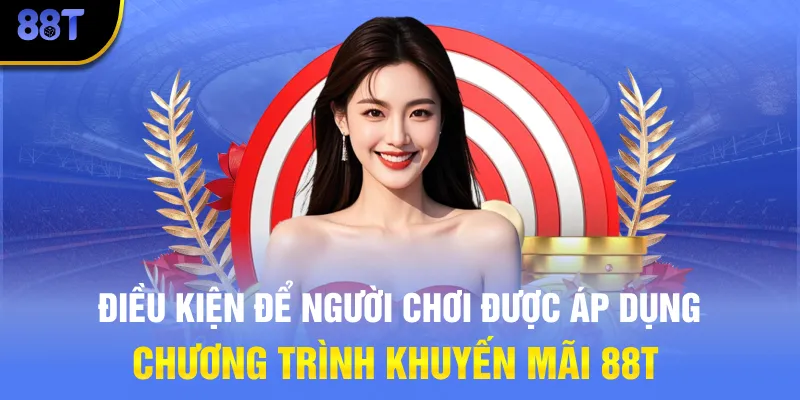 Điều kiện để người chơi được áp dụng chương trình khuyến mãi 88T