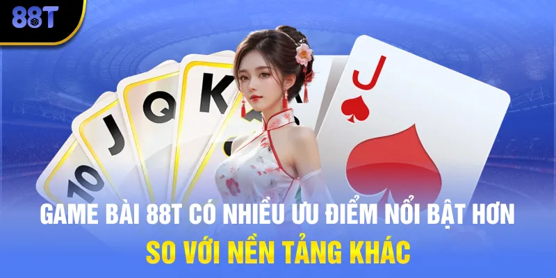 Game bài 88T có nhiều ưu điểm nổi bật hơn so với nền tảng khác