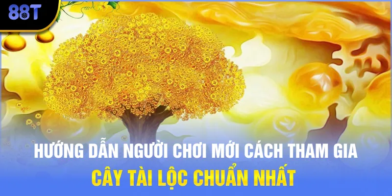 Hướng dẫn người chơi mới cách tham gia Cây Tài Lộc chuẩn nhất