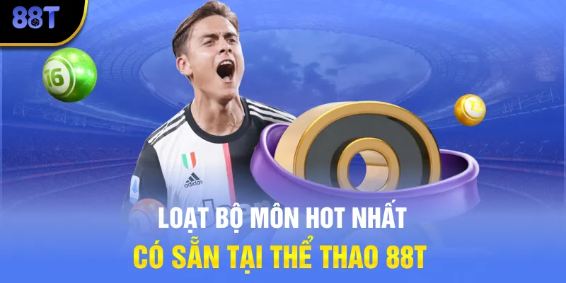 Loạt bộ môn hot nhất có sẵn tại thể thao 88T