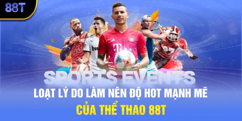Loạt lý do làm nên độ hot mạnh mẽ của Thể thao 88T