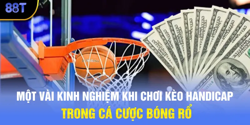Một vài kinh nghiệm khi chơi Kèo Handicap trong cá cược bóng rổ