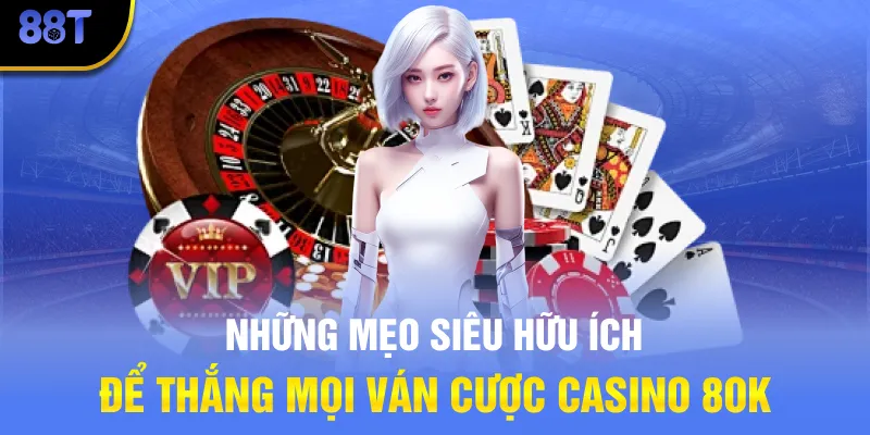 Những mẹo siêu hữu ích để thắng mọi ván cược Casino 88T