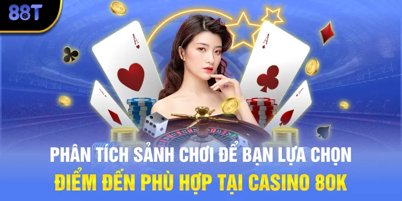 Phân tích sảnh chơi để bạn lựa chọn điểm đến phù hợp tại Casino 88T