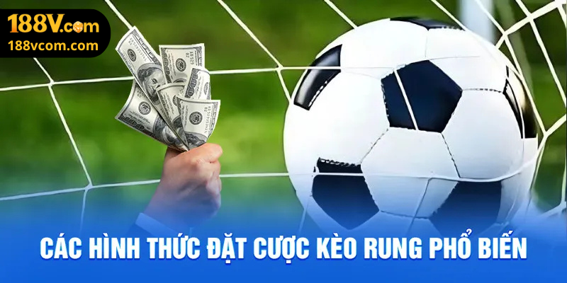 Các hình thức đặt cược kèo rung phổ biến