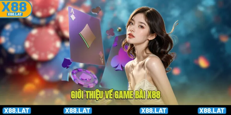 Giới Thiệu Tổng Quan Về Game Bài X88