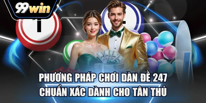 Phương Pháp Chơi Dàn Đề 247 Chuẩn Xác